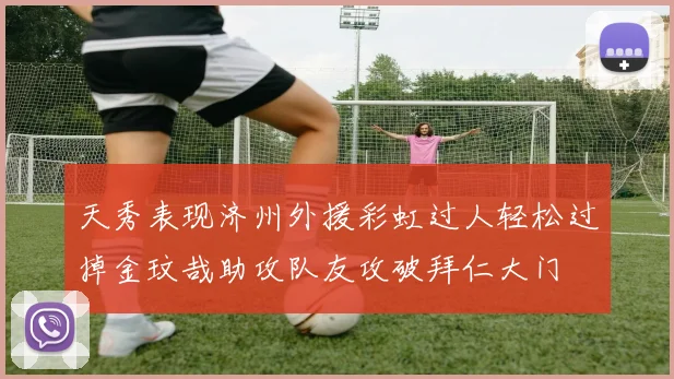天秀表现济州外援彩虹过人轻松过掉金玟哉助攻队友攻破拜仁大门