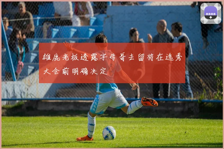 雄鹿老板透露字母哥去留将在选秀大会前明确决定